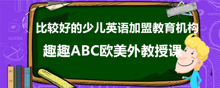 比較好的少兒英語(yǔ)加盟教育機(jī)構(gòu)