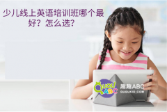 少兒線上英語培訓班哪個最好？怎么選？