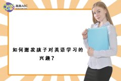 如何激發(fā)孩子對英語學(xué)習(xí)的興趣？